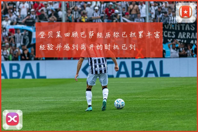登贝莱回顾巴萨经历称已积累丰富经验并感到离开的时机已到